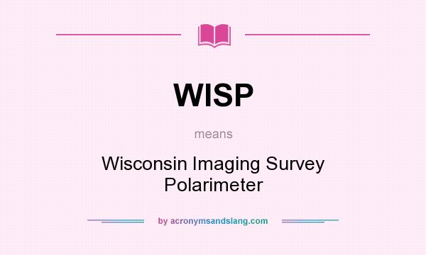 What does WISP mean? It stands for Wisconsin Imaging Survey Polarimeter