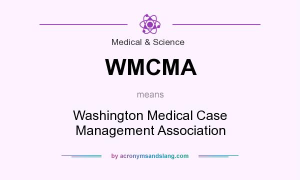 What does WMCMA mean? It stands for Washington Medical Case Management Association