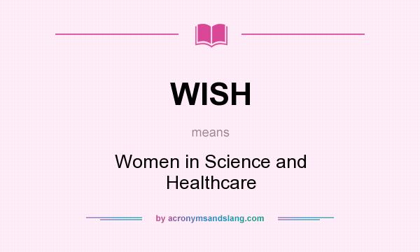 What does WISH mean? It stands for Women in Science and Healthcare