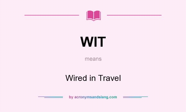 What does WIT mean? It stands for Wired in Travel