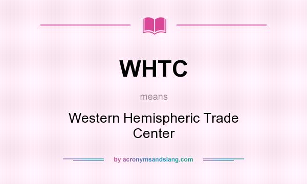 What does WHTC mean? It stands for Western Hemispheric Trade Center