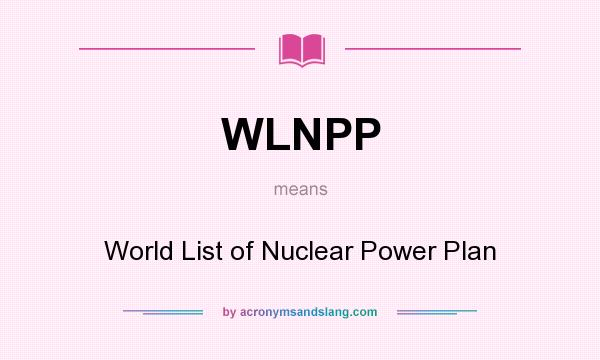 What does WLNPP mean? It stands for World List of Nuclear Power Plan