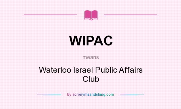 What does WIPAC mean? It stands for Waterloo Israel Public Affairs Club