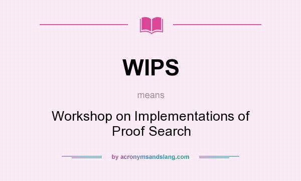 What does WIPS mean? It stands for Workshop on Implementations of Proof Search