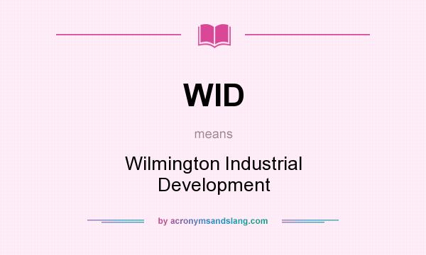 What does WID mean? It stands for Wilmington Industrial Development
