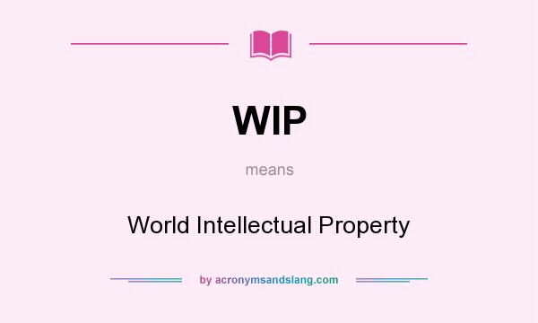 What does WIP mean? It stands for World Intellectual Property