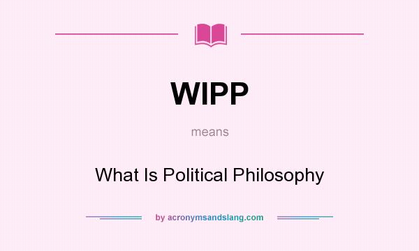 What does WIPP mean? It stands for What Is Political Philosophy