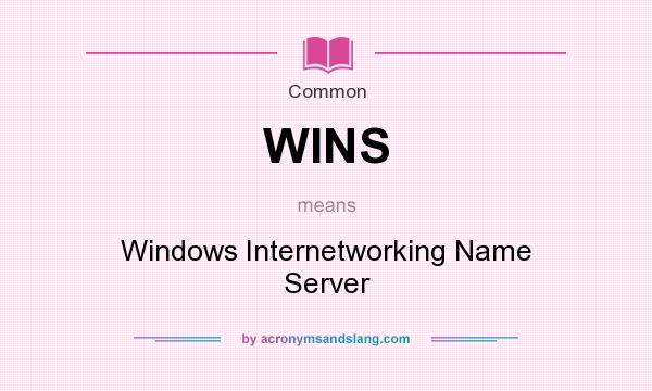 What does WINS mean? It stands for Windows Internetworking Name Server