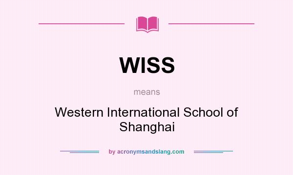 What does WISS mean? It stands for Western International School of Shanghai