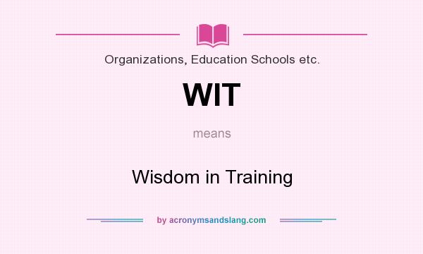 What does WIT mean? It stands for Wisdom in Training