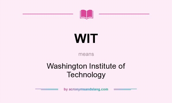 What does WIT mean? It stands for Washington Institute of Technology