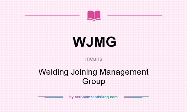 What does WJMG mean? It stands for Welding Joining Management Group