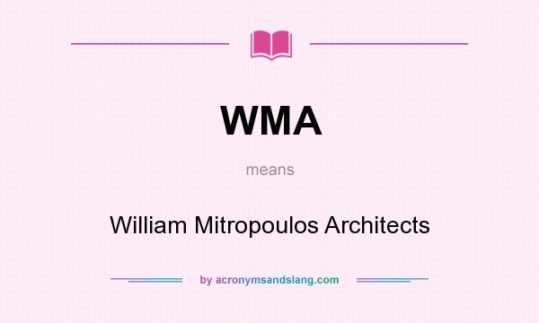 What does WMA mean? It stands for William Mitropoulos Architects