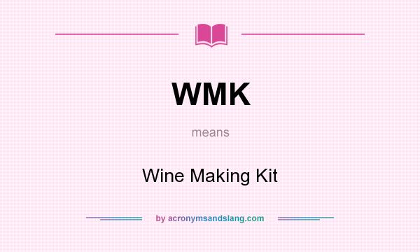 What does WMK mean? It stands for Wine Making Kit