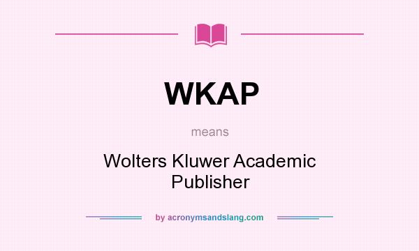 What does WKAP mean? It stands for Wolters Kluwer Academic Publisher