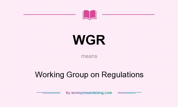 What does WGR mean? It stands for Working Group on Regulations