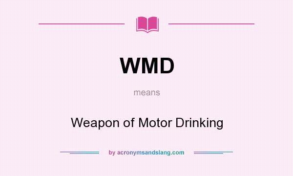 What does WMD mean? It stands for Weapon of Motor Drinking