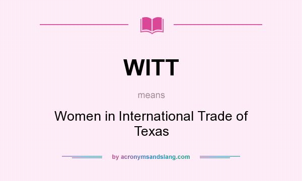 What does WITT mean? It stands for Women in International Trade of Texas