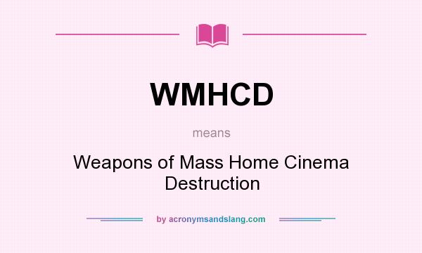 What does WMHCD mean? It stands for Weapons of Mass Home Cinema Destruction