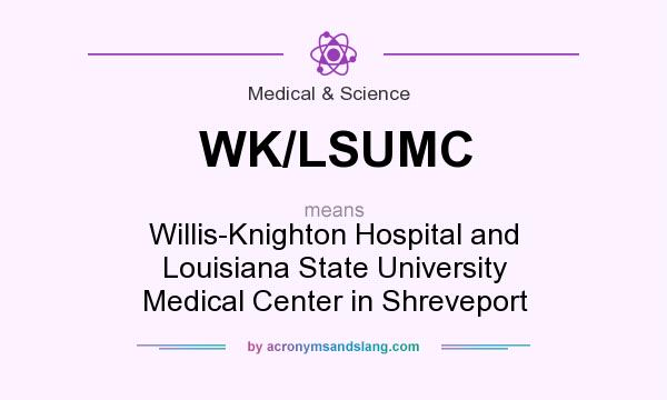 What does WK/LSUMC mean? It stands for Willis-Knighton Hospital and Louisiana State University Medical Center in Shreveport