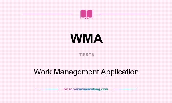 What does WMA mean? It stands for Work Management Application