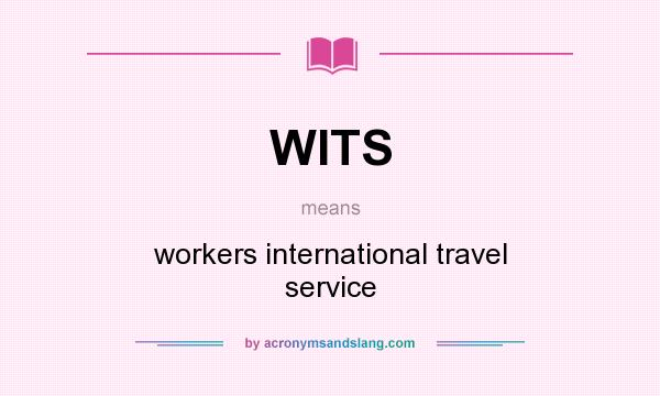 What does WITS mean? It stands for workers international travel service