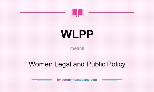 What does WLPP mean? It stands for Women Legal and Public Policy