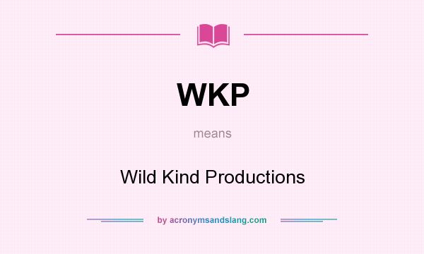 What does WKP mean? It stands for Wild Kind Productions