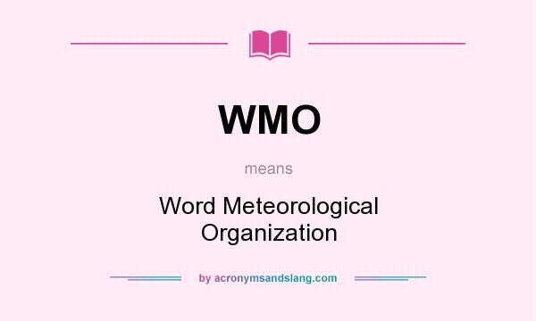 What does WMO mean? It stands for Word Meteorological Organization