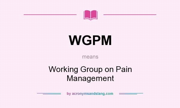 What does WGPM mean? It stands for Working Group on Pain Management