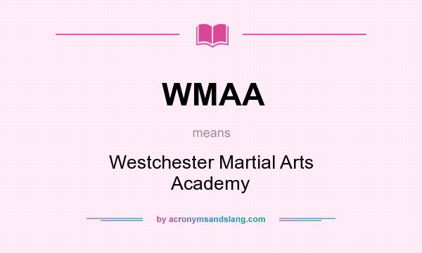 What does WMAA mean? It stands for Westchester Martial Arts Academy