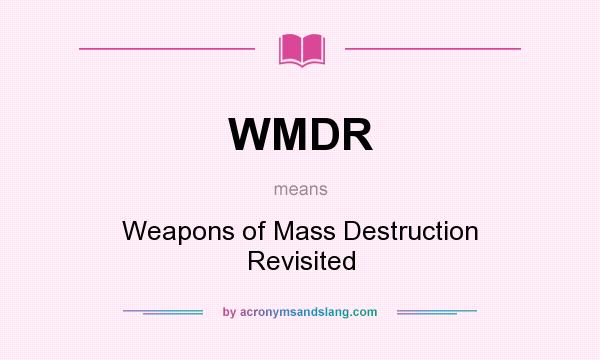 What does WMDR mean? It stands for Weapons of Mass Destruction Revisited