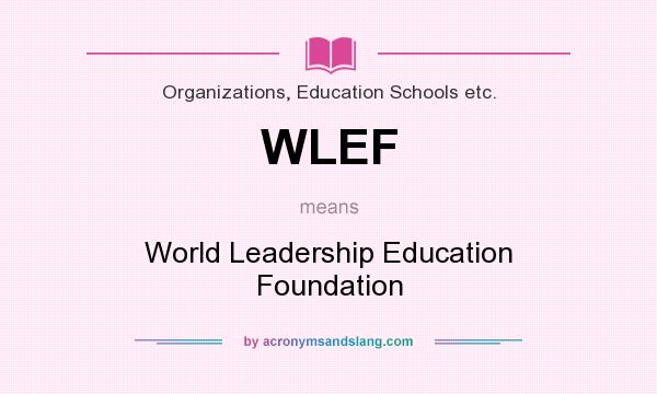 What does WLEF mean? It stands for World Leadership Education Foundation