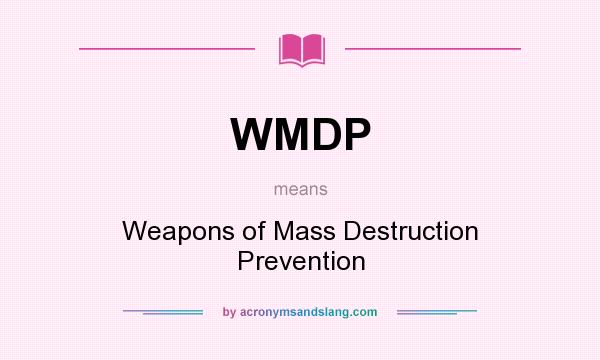 What does WMDP mean? It stands for Weapons of Mass Destruction Prevention