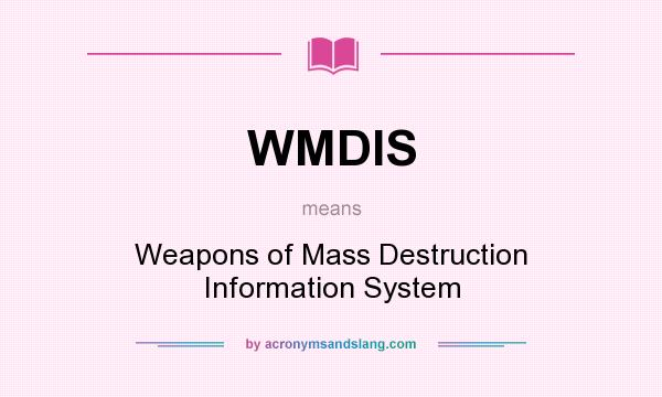 What does WMDIS mean? It stands for Weapons of Mass Destruction Information System