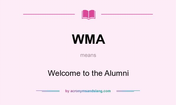 What does WMA mean? It stands for Welcome to the Alumni