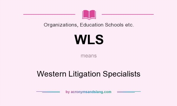 What does WLS mean? It stands for Western Litigation Specialists