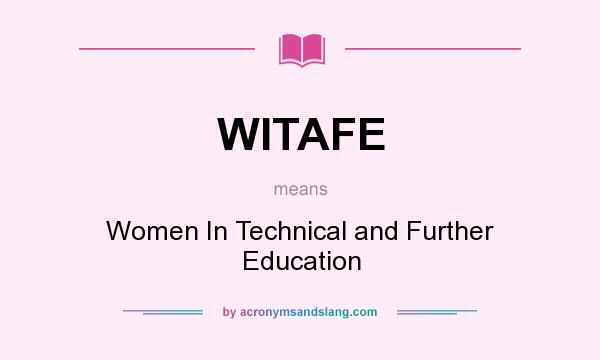 What does WITAFE mean? It stands for Women In Technical and Further Education