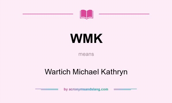 What does WMK mean? It stands for Wartich Michael Kathryn