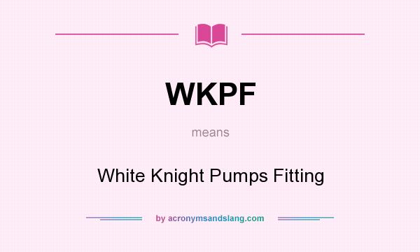 What does WKPF mean? It stands for White Knight Pumps Fitting