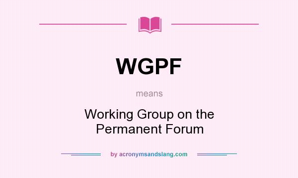 What does WGPF mean? It stands for Working Group on the Permanent Forum
