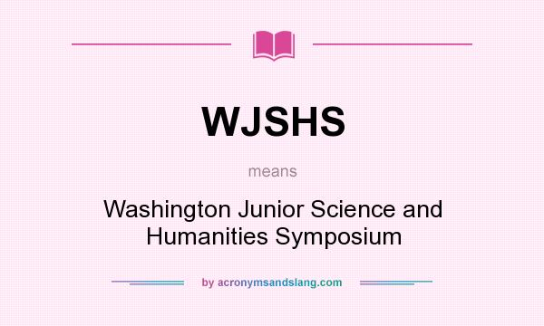 What does WJSHS mean? It stands for Washington Junior Science and Humanities Symposium