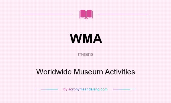 What does WMA mean? It stands for Worldwide Museum Activities