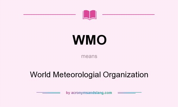 What does WMO mean? It stands for World Meteorologial Organization