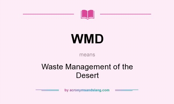 What does WMD mean? It stands for Waste Management of the Desert