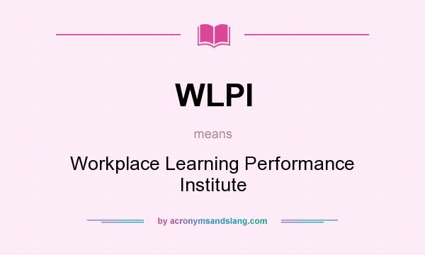 What does WLPI mean? It stands for Workplace Learning Performance Institute