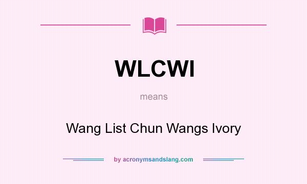 What does WLCWI mean? It stands for Wang List Chun Wangs Ivory