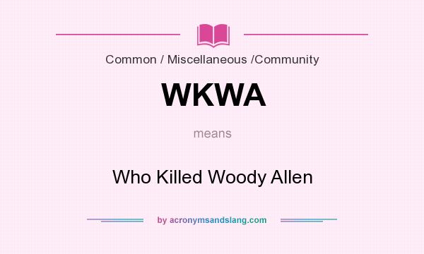 What does WKWA mean? It stands for Who Killed Woody Allen