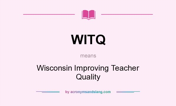 What does WITQ mean? It stands for Wisconsin Improving Teacher Quality