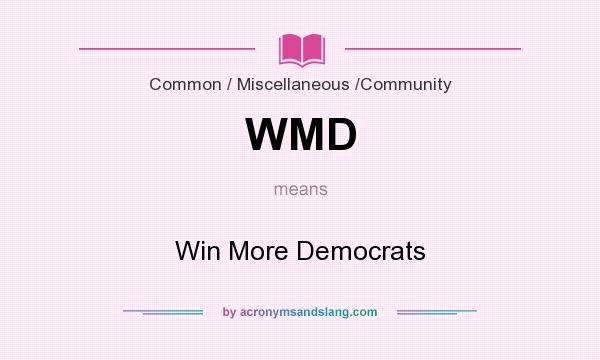 What does WMD mean? It stands for Win More Democrats